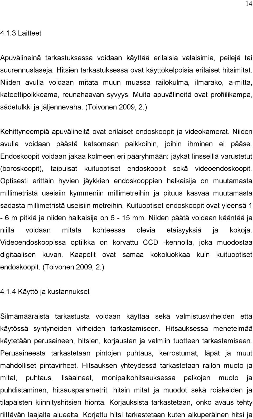 ) Kehittyneempiä apuvälineitä ovat erilaiset endoskoopit ja videokamerat. Niiden avulla voidaan päästä katsomaan paikkoihin, joihin ihminen ei pääse.