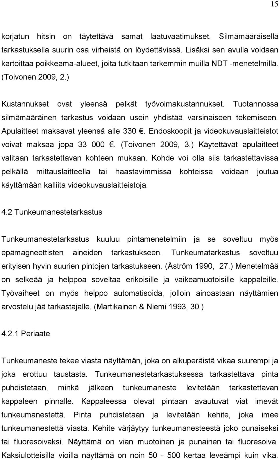 Tuotannossa silmämääräinen tarkastus voidaan usein yhdistää varsinaiseen tekemiseen. Apulaitteet maksavat yleensä alle 330. Endoskoopit ja videokuvauslaitteistot voivat maksaa jopa 33 000.