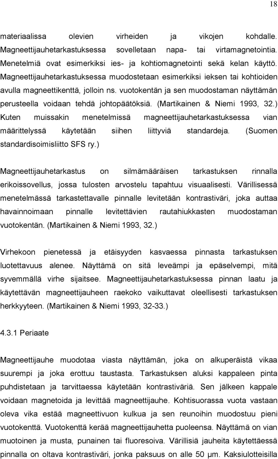 (Martikainen & Niemi 1993, 32.) Kuten muissakin menetelmissä magneettijauhetarkastuksessa vian määrittelyssä käytetään siihen liittyviä standardeja. (Suomen standardisoimisliitto SFS ry.