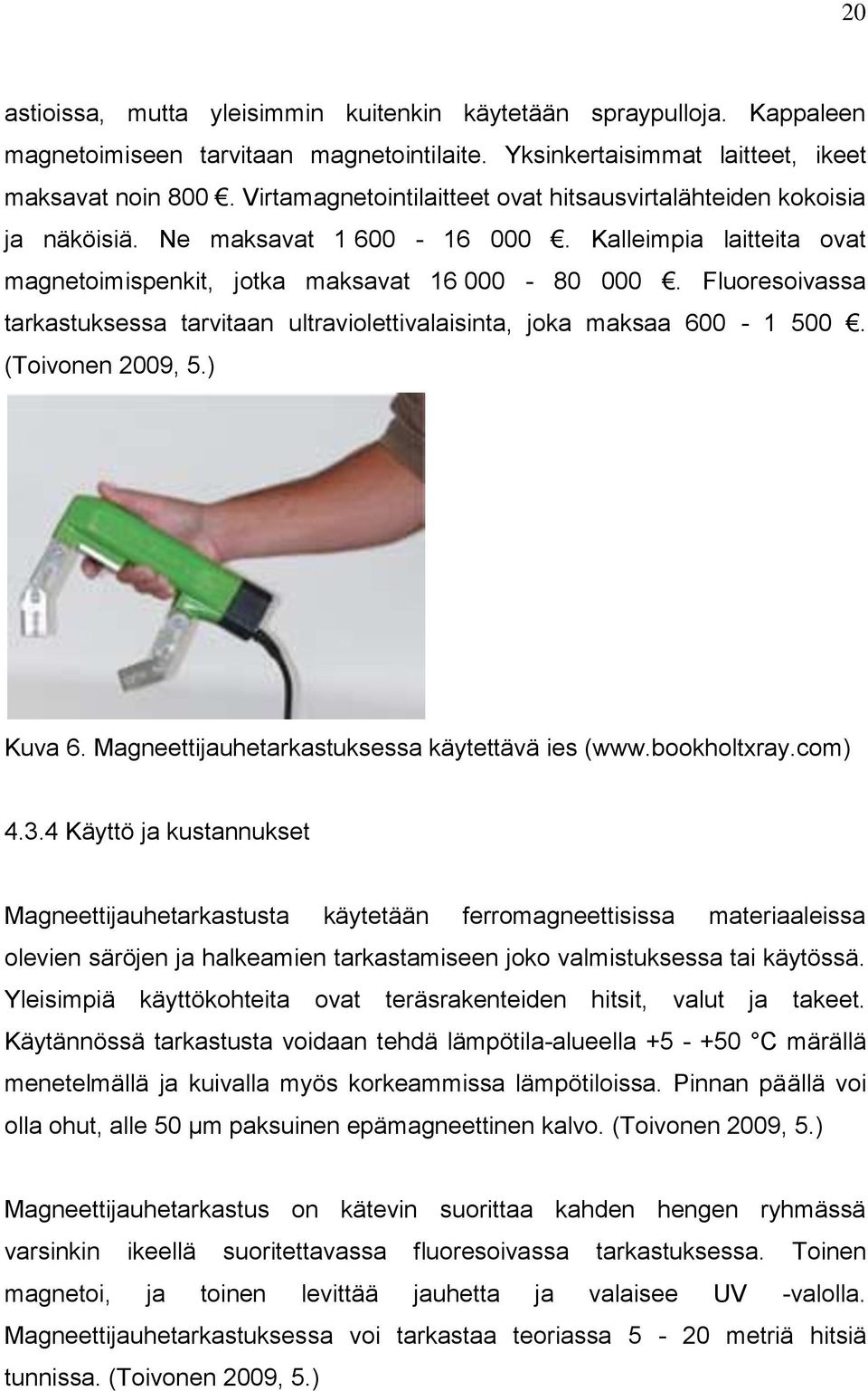 Fluoresoivassa tarkastuksessa tarvitaan ultraviolettivalaisinta, joka maksaa 600-1 500. (Toivonen 2009, 5.) Kuva 6. Magneettijauhetarkastuksessa käytettävä ies (www.bookholtxray.com) 4.3.