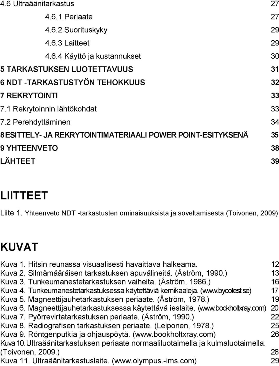 Yhteenveto NDT -tarkastusten ominaisuuksista ja soveltamisesta (Toivonen, 2009) KUVAT Kuva 1. Hitsin reunassa visuaalisesti havaittava halkeama. 12 Kuva 2. Silmämääräisen tarkastuksen apuvälineitä.