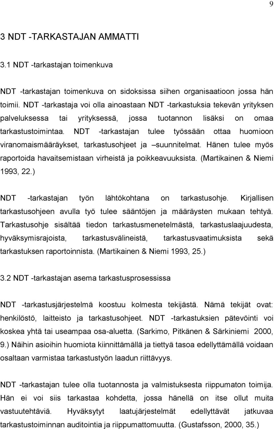 NDT -tarkastajan tulee työssään ottaa huomioon viranomaismääräykset, tarkastusohjeet ja suunnitelmat. Hänen tulee myös raportoida havaitsemistaan virheistä ja poikkeavuuksista.