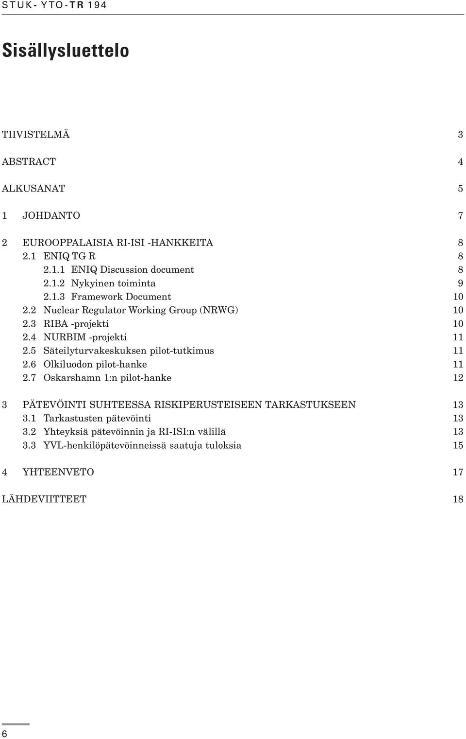 5 Säteilyturvakeskuksen pilot-tutkimus 11 2.6 Olkiluodon pilot-hanke 11 2.