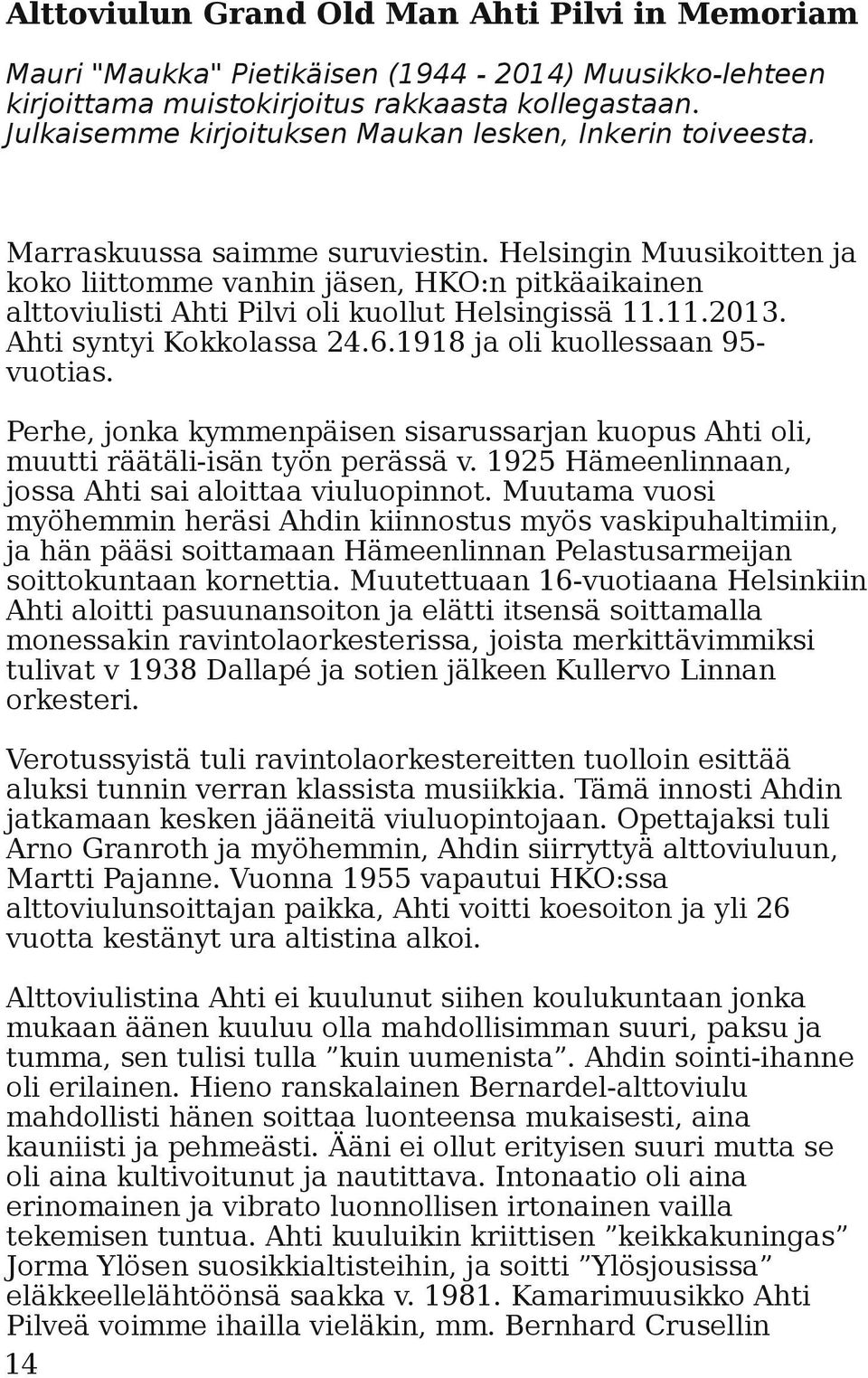 Helsingin Muusikoitten ja koko liittomme vanhin jäsen, HKO:n pitkäaikainen alttoviulisti Ahti Pilvi oli kuollut Helsingissä 11.11.2013. Ahti syntyi Kokkolassa 24.6.1918 ja oli kuollessaan 95- vuotias.