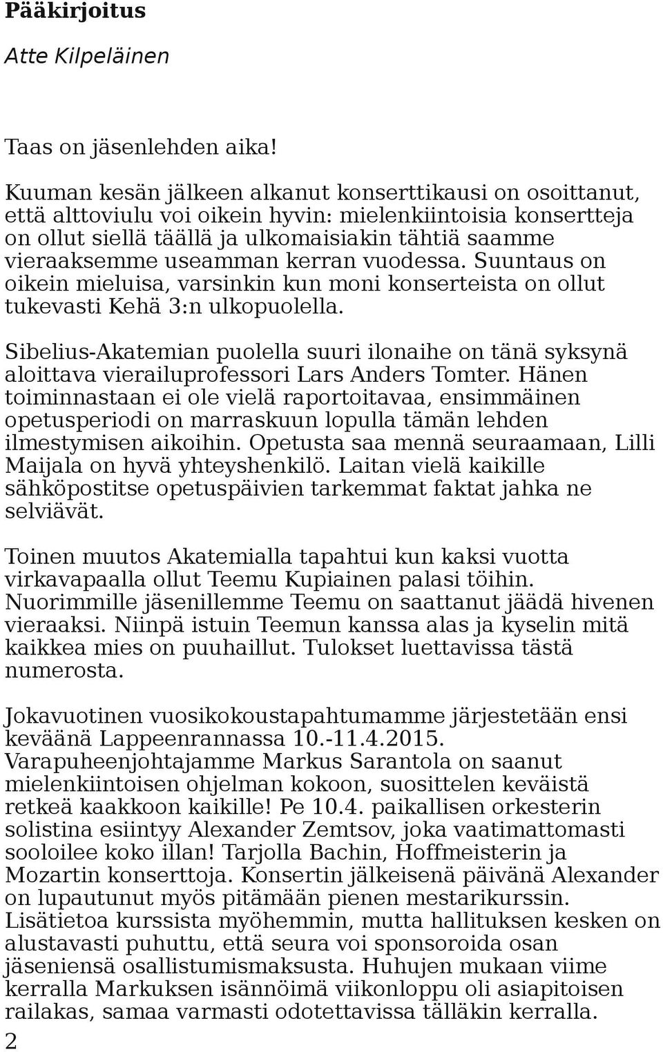 kerran vuodessa. Suuntaus on oikein mieluisa, varsinkin kun moni konserteista on ollut tukevasti Kehä 3:n ulkopuolella.