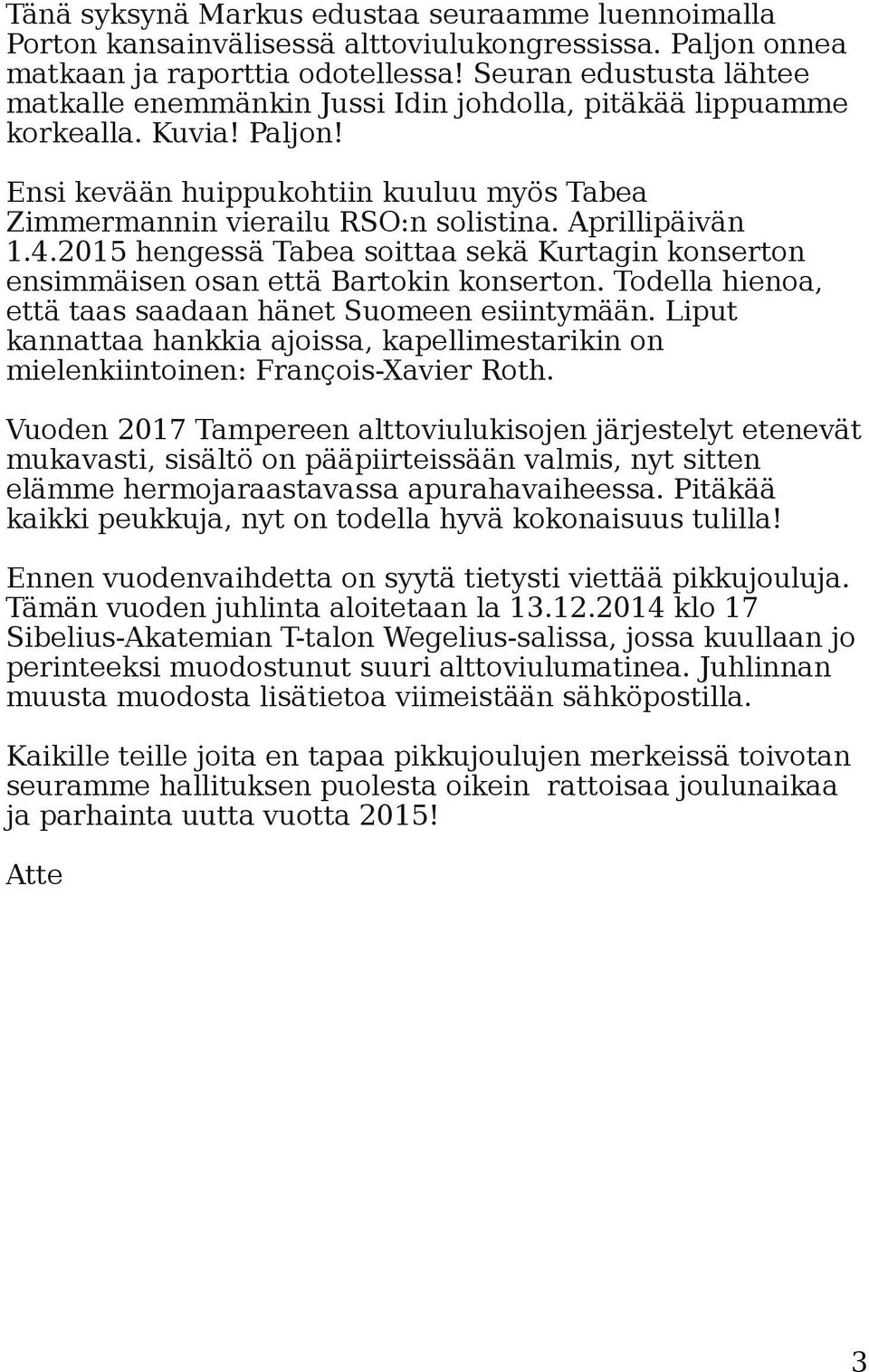 Aprillipäivän 1.4.2015 hengessä Tabea soittaa sekä Kurtagin konserton ensimmäisen osan että Bartokin konserton. Todella hienoa, että taas saadaan hänet Suomeen esiintymään.