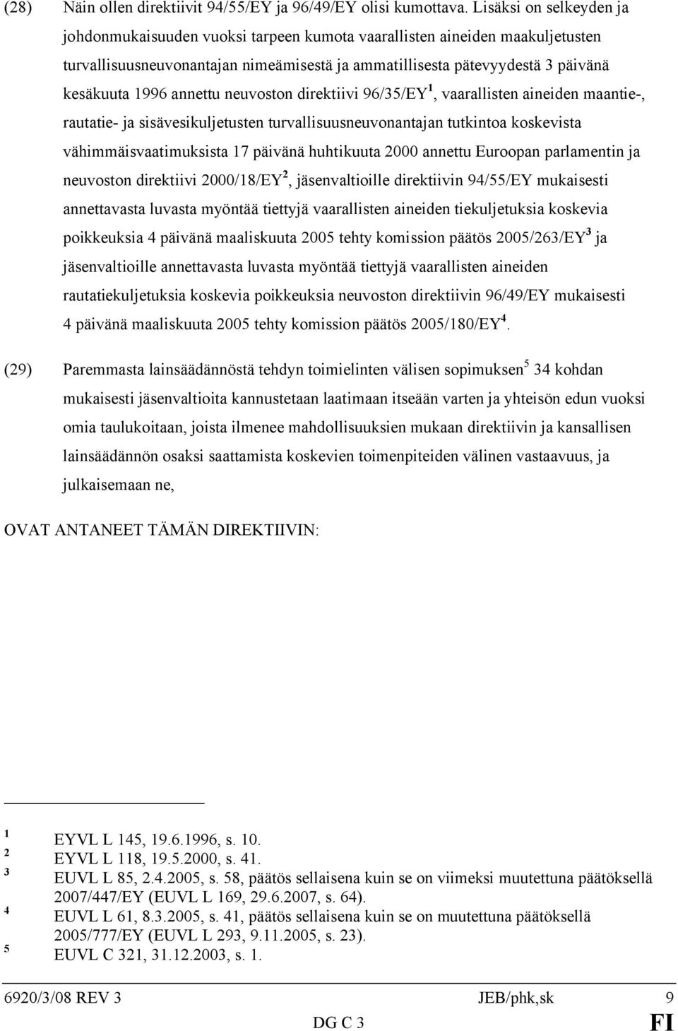 annettu neuvoston direktiivi 96/35/EY 1, vaarallisten aineiden maantie-, rautatie- ja sisävesikuljetusten turvallisuusneuvonantajan tutkintoa koskevista vähimmäisvaatimuksista 17 päivänä huhtikuuta