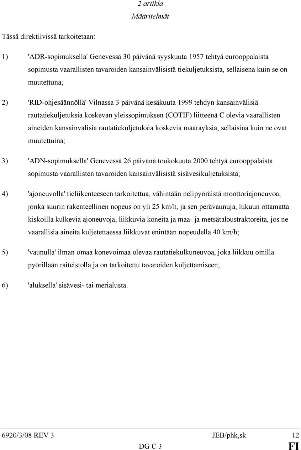 olevia vaarallisten aineiden kansainvälisiä rautatiekuljetuksia koskevia määräyksiä, sellaisina kuin ne ovat muutettuina; 3) 'ADN-sopimuksella' Genevessä 26 päivänä toukokuuta 2000 tehtyä