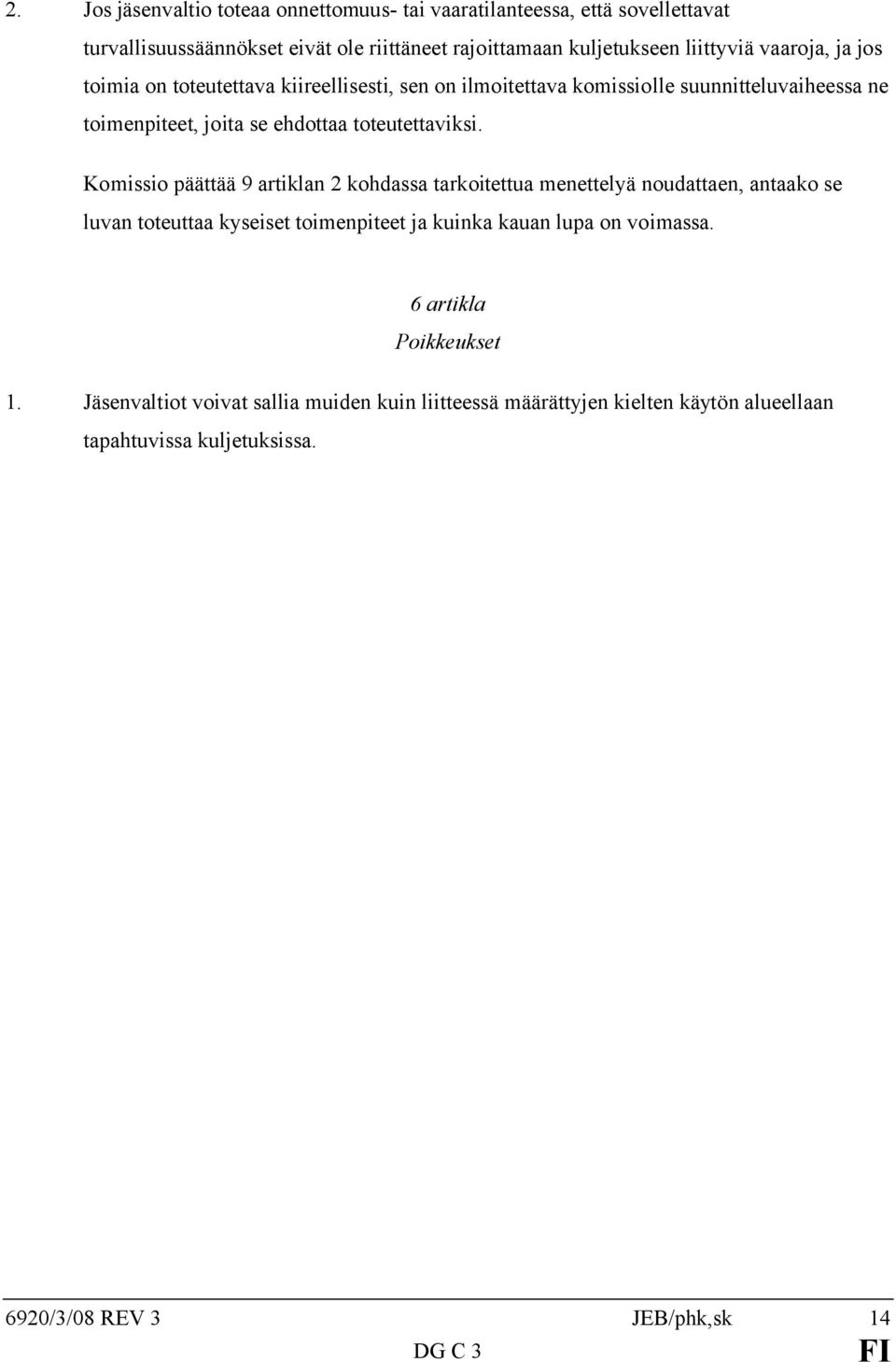 Komissio päättää 9 artiklan 2 kohdassa tarkoitettua menettelyä noudattaen, antaako se luvan toteuttaa kyseiset toimenpiteet ja kuinka kauan lupa on voimassa.