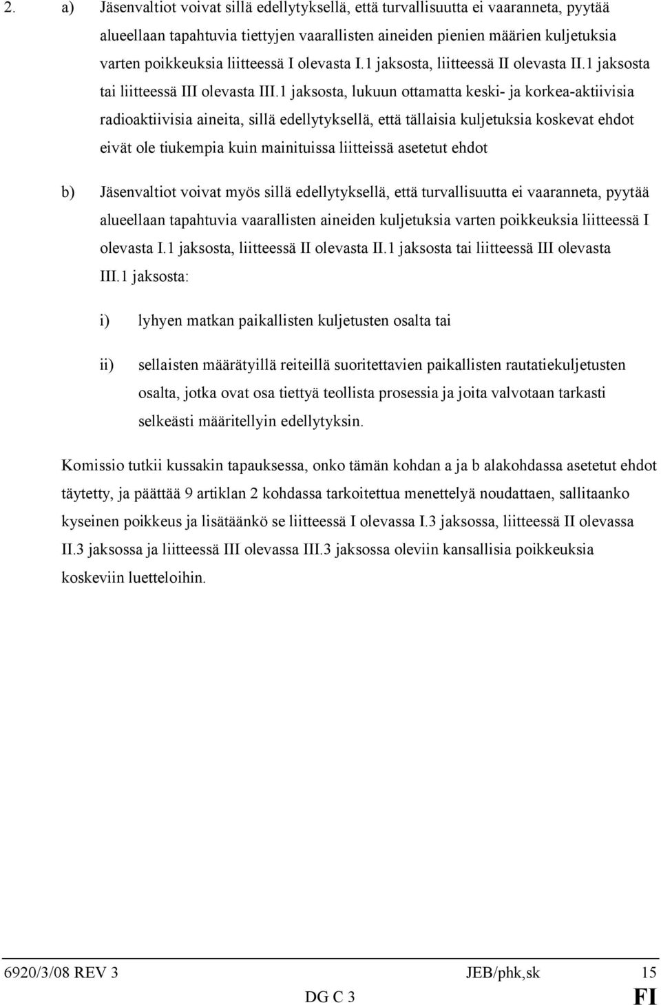 1 jaksosta, lukuun ottamatta keski- ja korkea-aktiivisia radioaktiivisia aineita, sillä edellytyksellä, että tällaisia kuljetuksia koskevat ehdot eivät ole tiukempia kuin mainituissa liitteissä