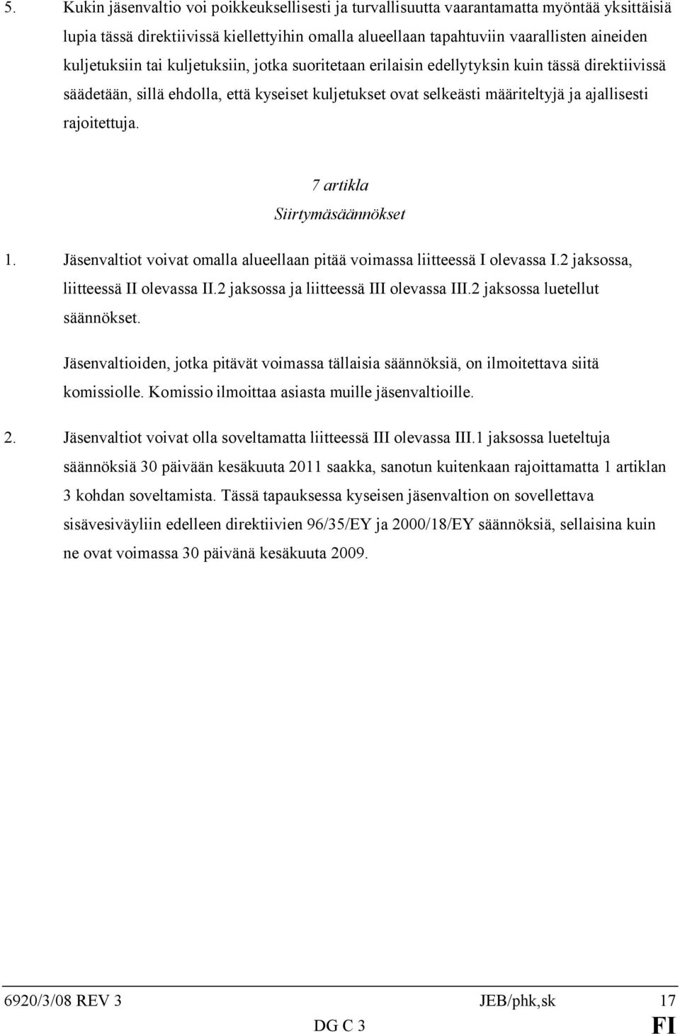 rajoitettuja. 7 artikla Siirtymäsäännökset 1. Jäsenvaltiot voivat omalla alueellaan pitää voimassa liitteessä I olevassa I.2 jaksossa, liitteessä II olevassa II.