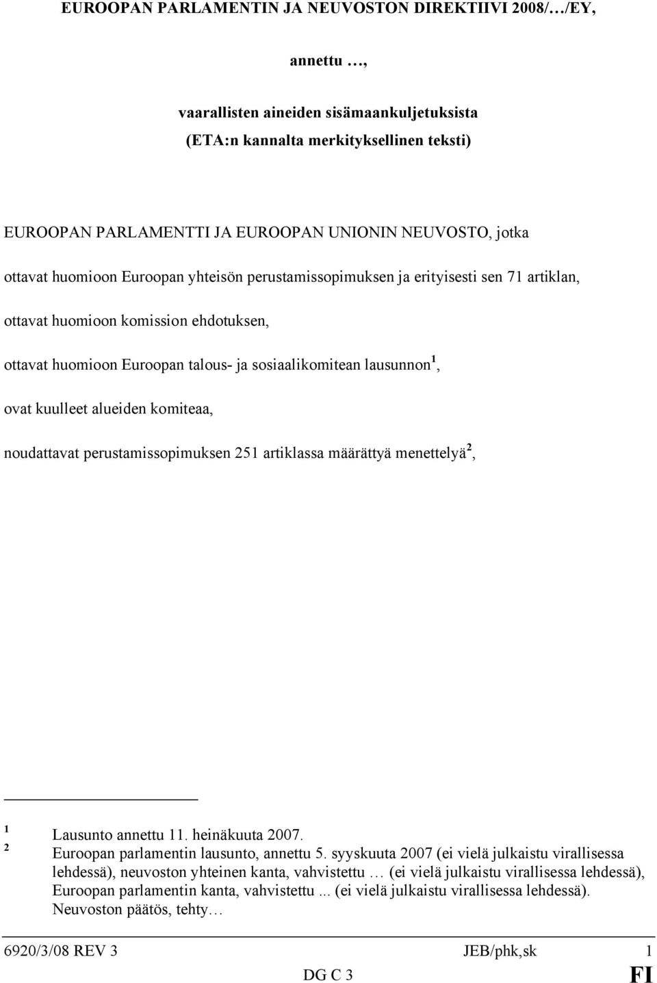 lausunnon 1, ovat kuulleet alueiden komiteaa, noudattavat perustamissopimuksen 251 artiklassa määrättyä menettelyä 2, 1 2 Lausunto annettu 11. heinäkuuta 2007.