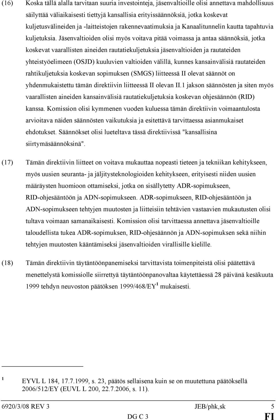 Jäsenvaltioiden olisi myös voitava pitää voimassa ja antaa säännöksiä, jotka koskevat vaarallisten aineiden rautatiekuljetuksia jäsenvaltioiden ja rautateiden yhteistyöelimeen (OSJD) kuuluvien