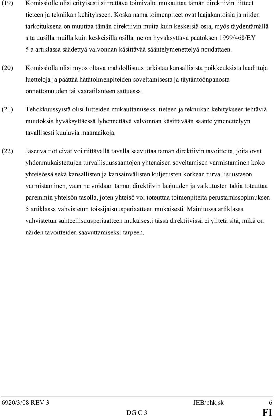 hyväksyttävä päätöksen 1999/468/EY 5 a artiklassa säädettyä valvonnan käsittävää sääntelymenettelyä noudattaen.