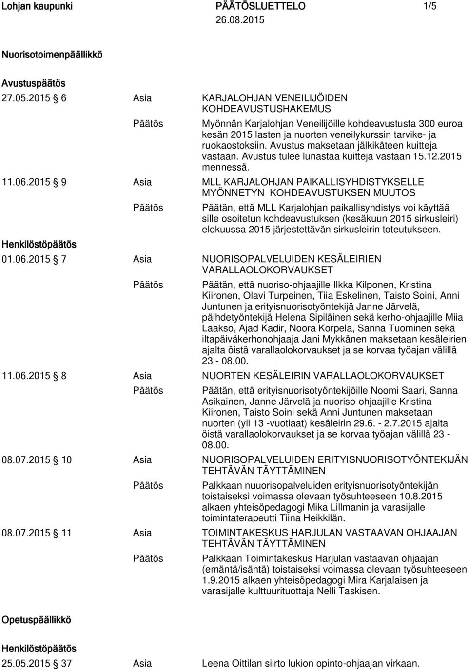Avustus maksetaan jälkikäteen kuitteja vastaan. Avustus tulee lunastaa kuitteja vastaan 15.12.2015 mennessä. 11.06.