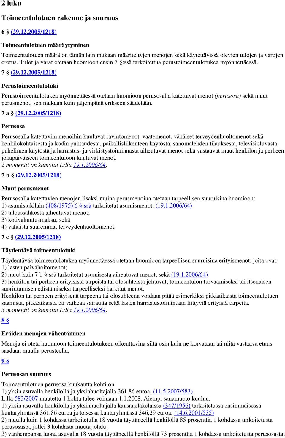 Tulot ja varat otetaan huomioon ensin 7 :ssä tarkoitettua perustoimeentulotukea myönnettäessä. 7 (29.12.