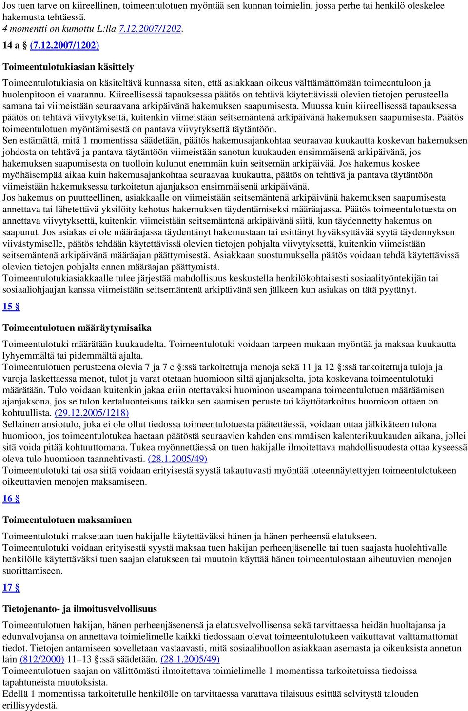 Kiireellisessä tapauksessa päätös on tehtävä käytettävissä olevien tietojen perusteella samana tai viimeistään seuraavana arkipäivänä hakemuksen saapumisesta.