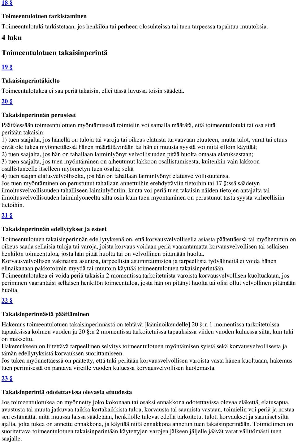 20 Takaisinperinnän perusteet Päättäessään toimeentulotuen myöntämisestä toimielin voi samalla määrätä, että toimeentulotuki tai osa siitä peritään takaisin: 1) tuen saajalta, jos hänellä on tuloja