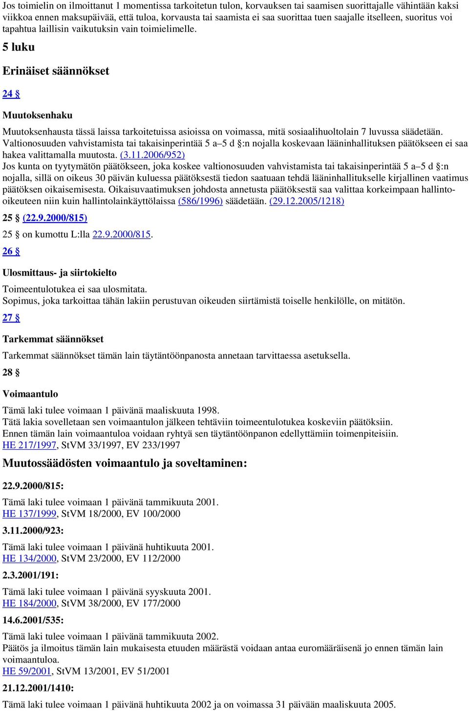 5 luku Erinäiset säännökset 24 Muutoksenhaku Muutoksenhausta tässä laissa tarkoitetuissa asioissa on voimassa, mitä sosiaalihuoltolain 7 luvussa säädetään.