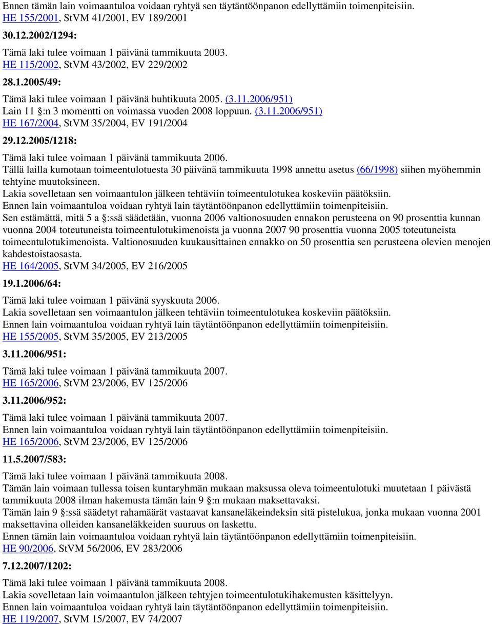 (3.11.2006/951) HE 167/2004, StVM 35/2004, EV 191/2004 29.12.2005/1218: Tämä laki tulee voimaan 1 päivänä tammikuuta 2006.