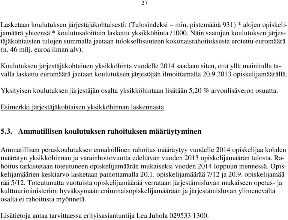 Koulutuksen järjestäjäkohtainen yksikköhinta vuodelle 2014 saadaan siten, että yllä mainitulla tavalla laskettu euromäärä jaetaan koulutuksen järjestäjän ilmoittamalla 20.9.2013 opiskelijamäärällä.