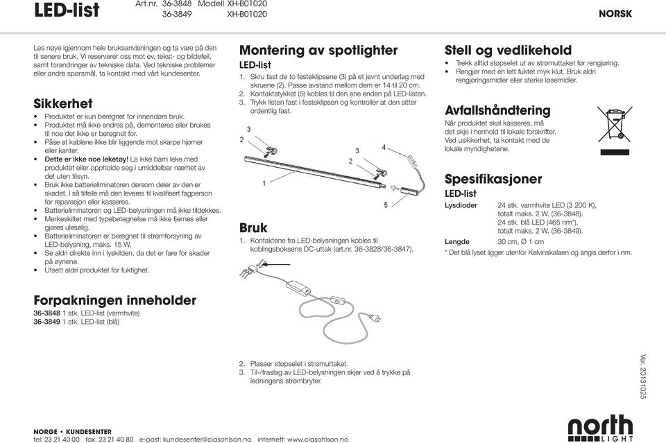 Produktet må ikke endres på, demonteres eller brukes til noe det ikke er beregnet for. Påse at kablene ikke blir liggende mot skarpe hjørner eller kanter. Dette er ikke noe leketøy!