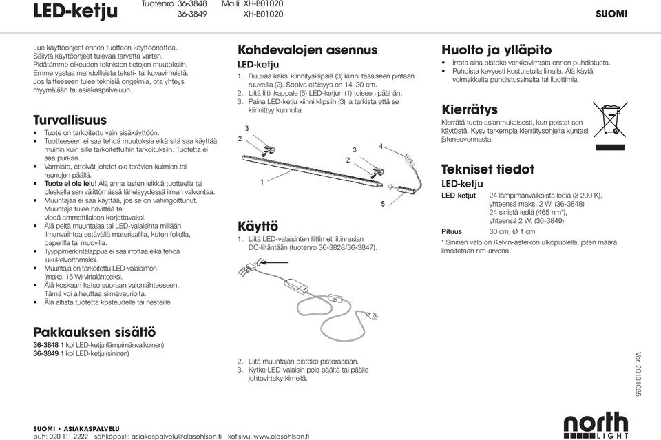 Tuotteeseen ei saa tehdä muutoksia eikä sitä saa käyttää muihin kuin sille tarkoitettuihin tarkoituksiin. Tuotetta ei saa purkaa. Varmista, etteivät johdot ole terävien kulmien tai reunojen päällä.