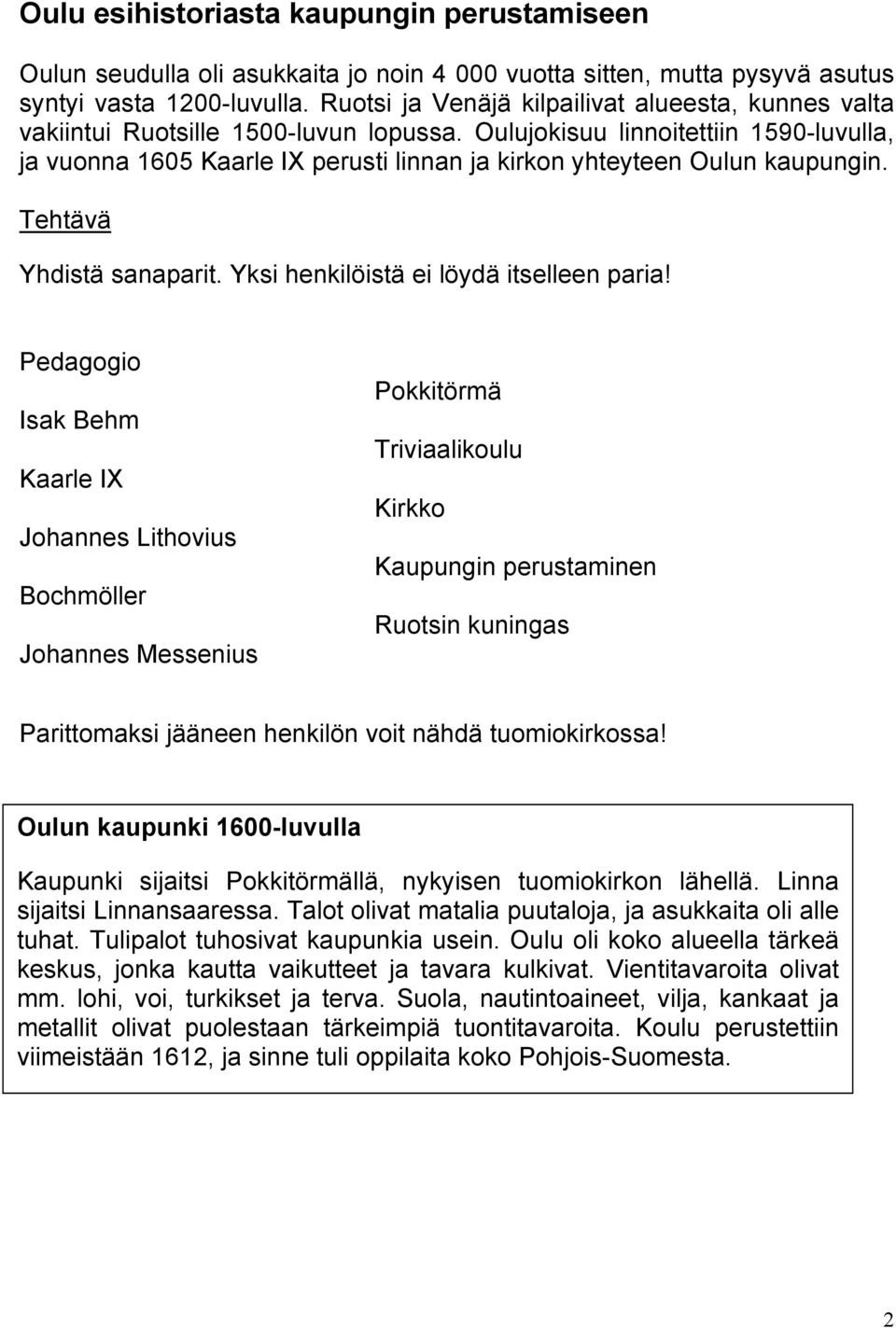 Oulujokisuu linnoitettiin 1590-luvulla, ja vuonna 1605 Kaarle IX perusti linnan ja kirkon yhteyteen Oulun kaupungin. Yhdistä sanaparit. Yksi henkilöistä ei löydä itselleen paria!