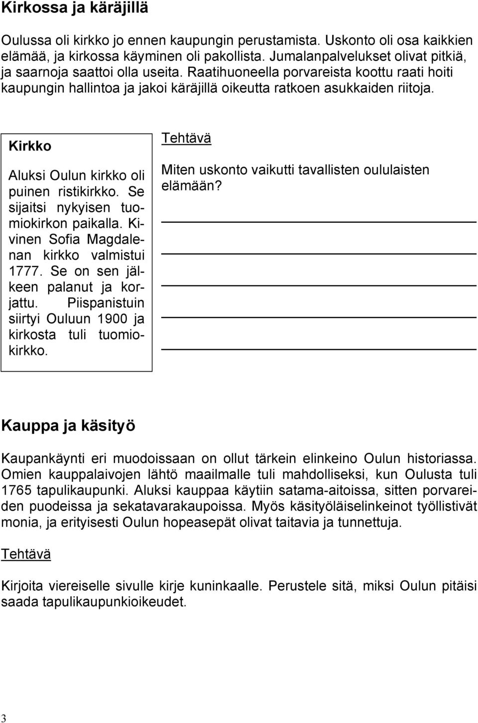 Kirkko Aluksi Oulun kirkko oli puinen ristikirkko. Se sijaitsi nykyisen tuomiokirkon paikalla. Kivinen Sofia Magdalenan kirkko valmistui 1777. Se on sen jälkeen palanut ja korjattu.