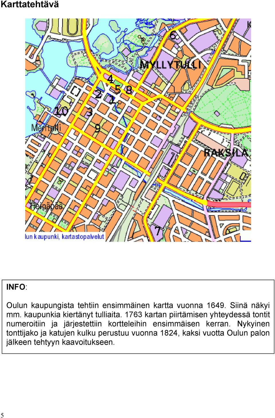 1763 kartan piirtämisen yhteydessä tontit numeroitiin ja järjestettiin kortteleihin