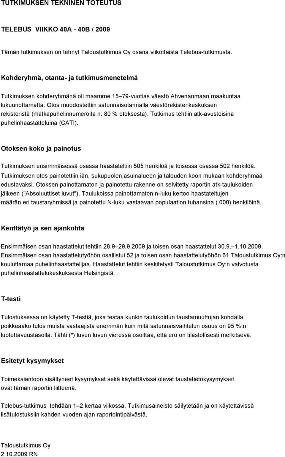 Otos muodostettiin satunnaisotannalla väestörekisterikeskuksen rekisteristä (matkapuhelinnumeroita n. 80 % otoksesta). Tutkimus tehtiin atk-avusteisina puhelinhaastatteluina (CATI).