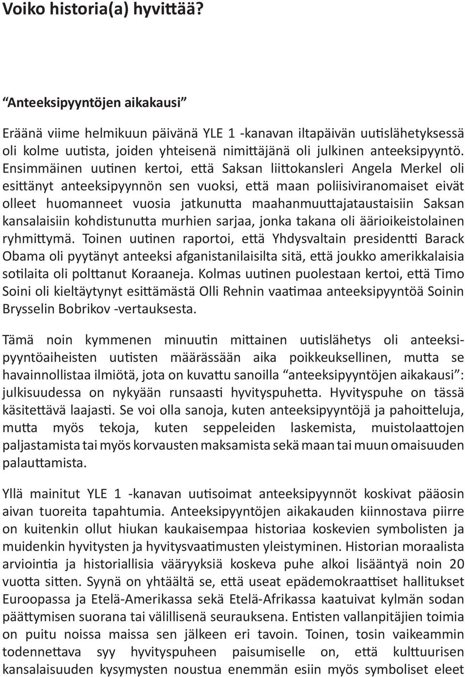 Ensimmäinen uu nen kertoi, e ä Saksan lii okansleri Angela Merkel oli esi änyt anteeksipyynnön sen vuoksi, e ä maan poliisiviranomaiset eivät olleet huomanneet vuosia jatkunu a maahanmuu