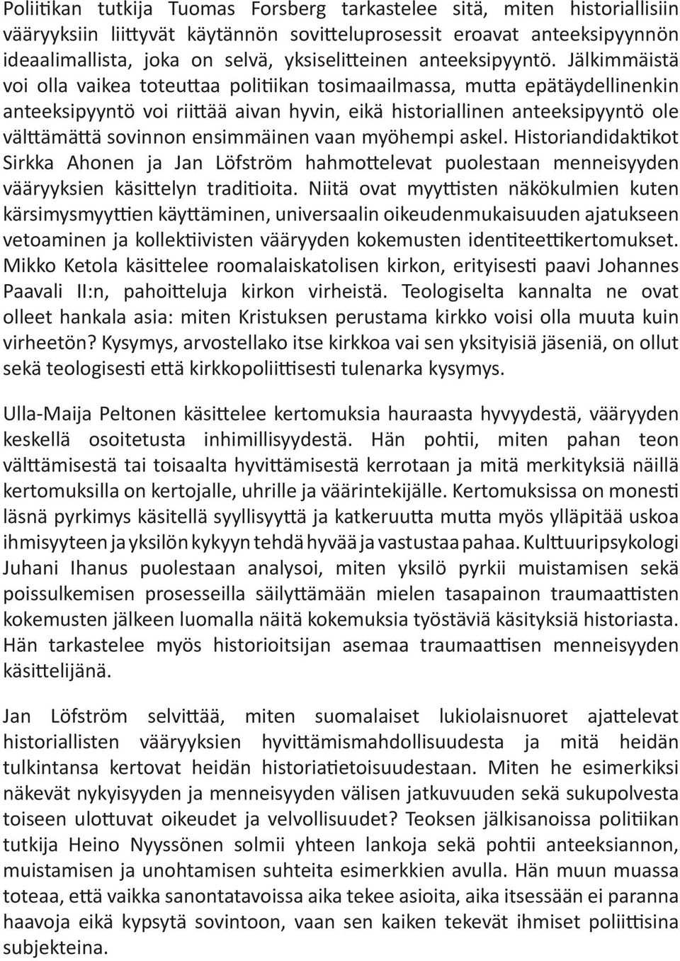 Jälkimmäistä voi olla vaikea toteu aa poli ikan tosimaailmassa, mu a epätäydellinenkin anteeksipyyntö voi rii ää aivan hyvin, eikä historiallinen anteeksipyyntö ole väl ämä ä sovinnon ensimmäinen