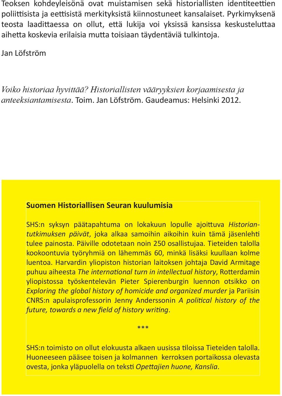 Historiallisten vääryyksien korjaamisesta ja anteeksiantamisesta. Toim. Jan Löfström. Gaudeamus: Helsinki 2012.