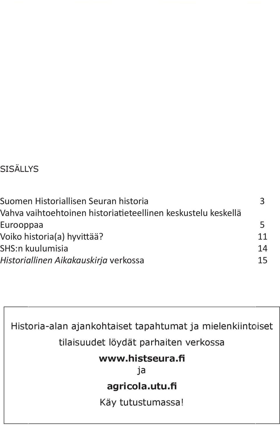 11 SHS:n kuulumisia 14 Historiallinen Aikakauskirja verkossa 15 Historia-alan