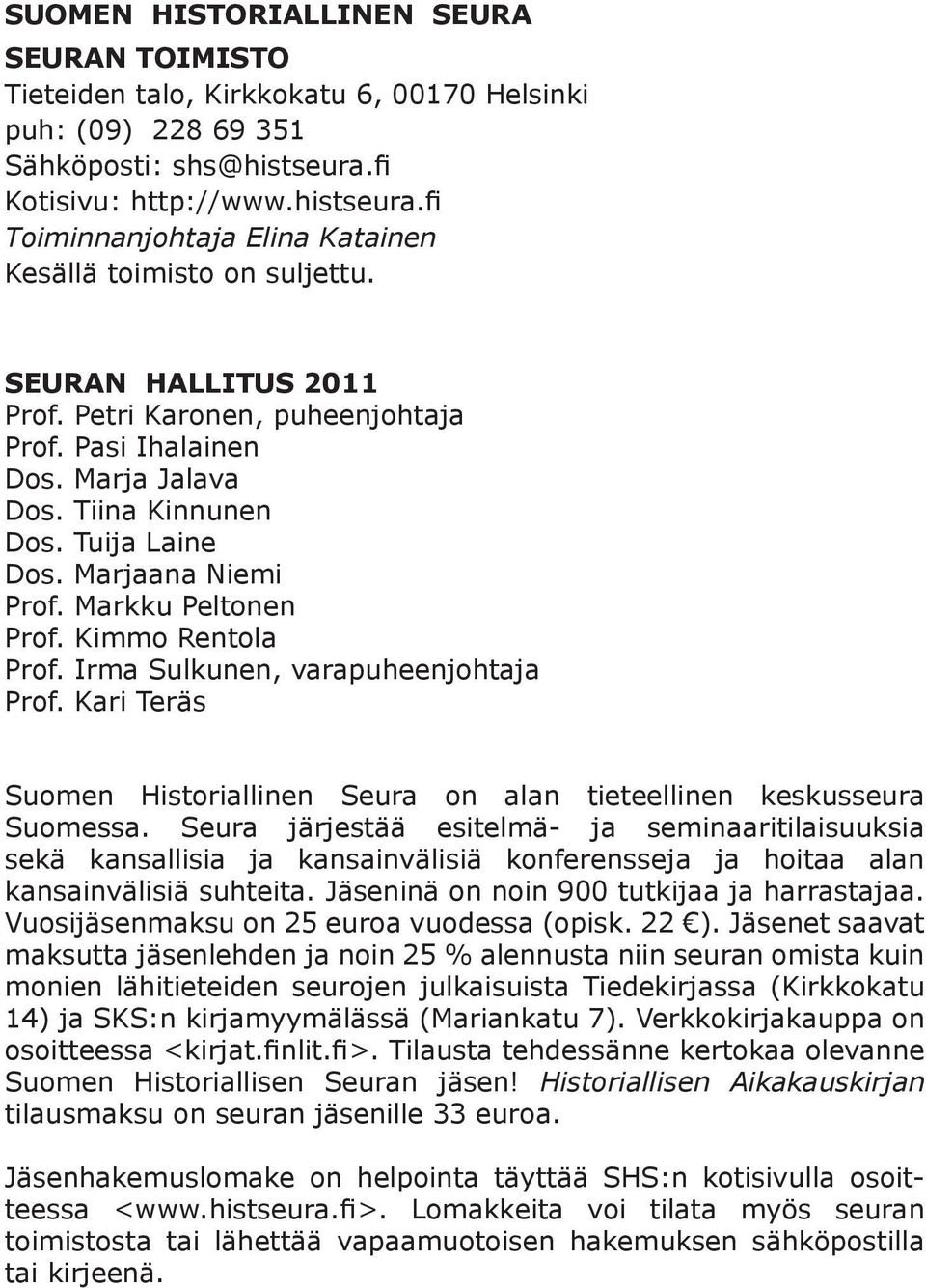 Irma Sulkunen, varapuheenjohtaja Prof. Kari Teräs Suomen Historiallinen Seura on alan tieteellinen keskusseura Suomessa.