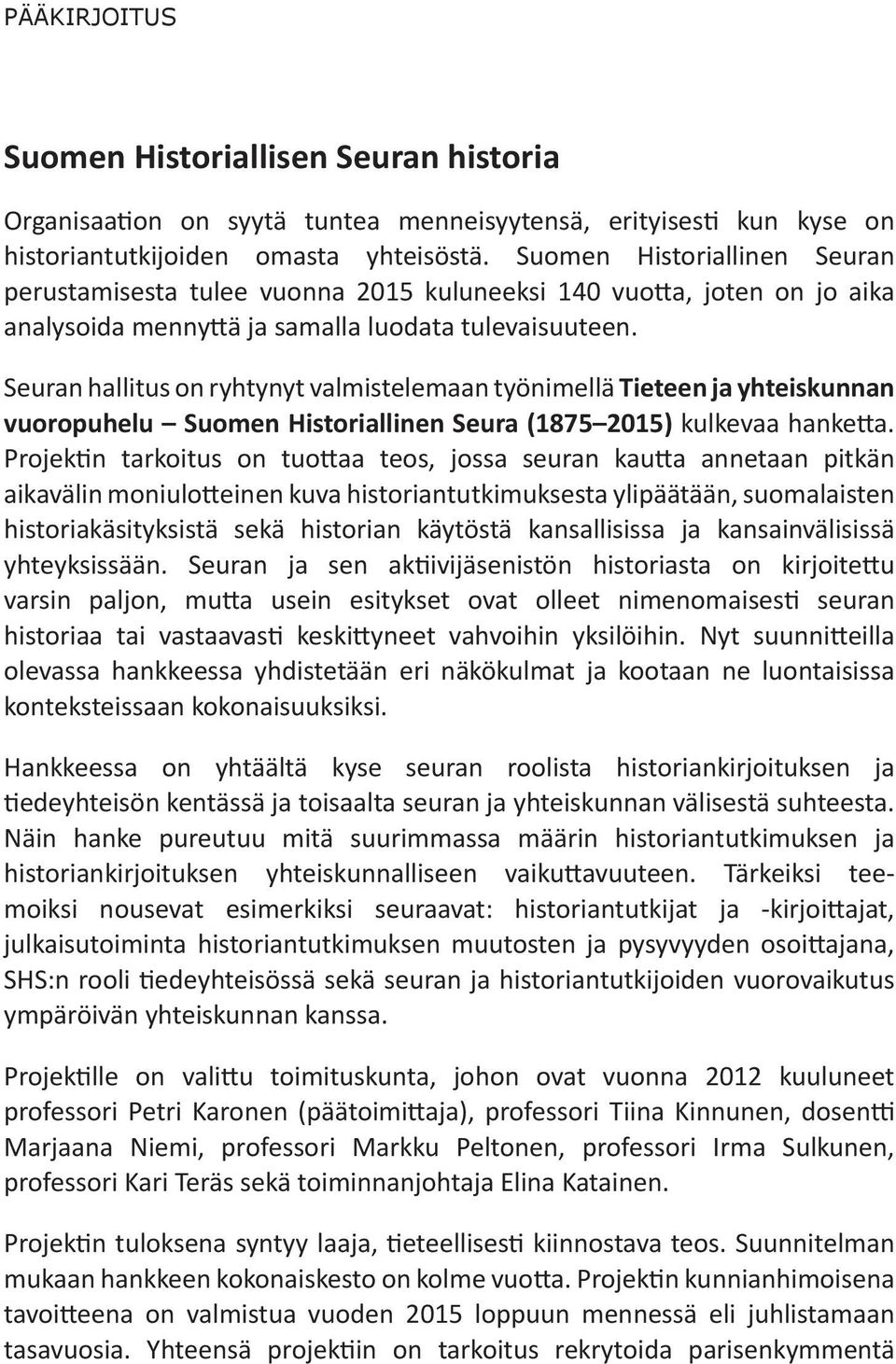 Seuran hallitus on ryhtynyt valmistelemaan työnimellä Tieteen ja yhteiskunnan vuoropuhelu Suomen Historiallinen Seura (1875 2015) kulkevaa hanke a.