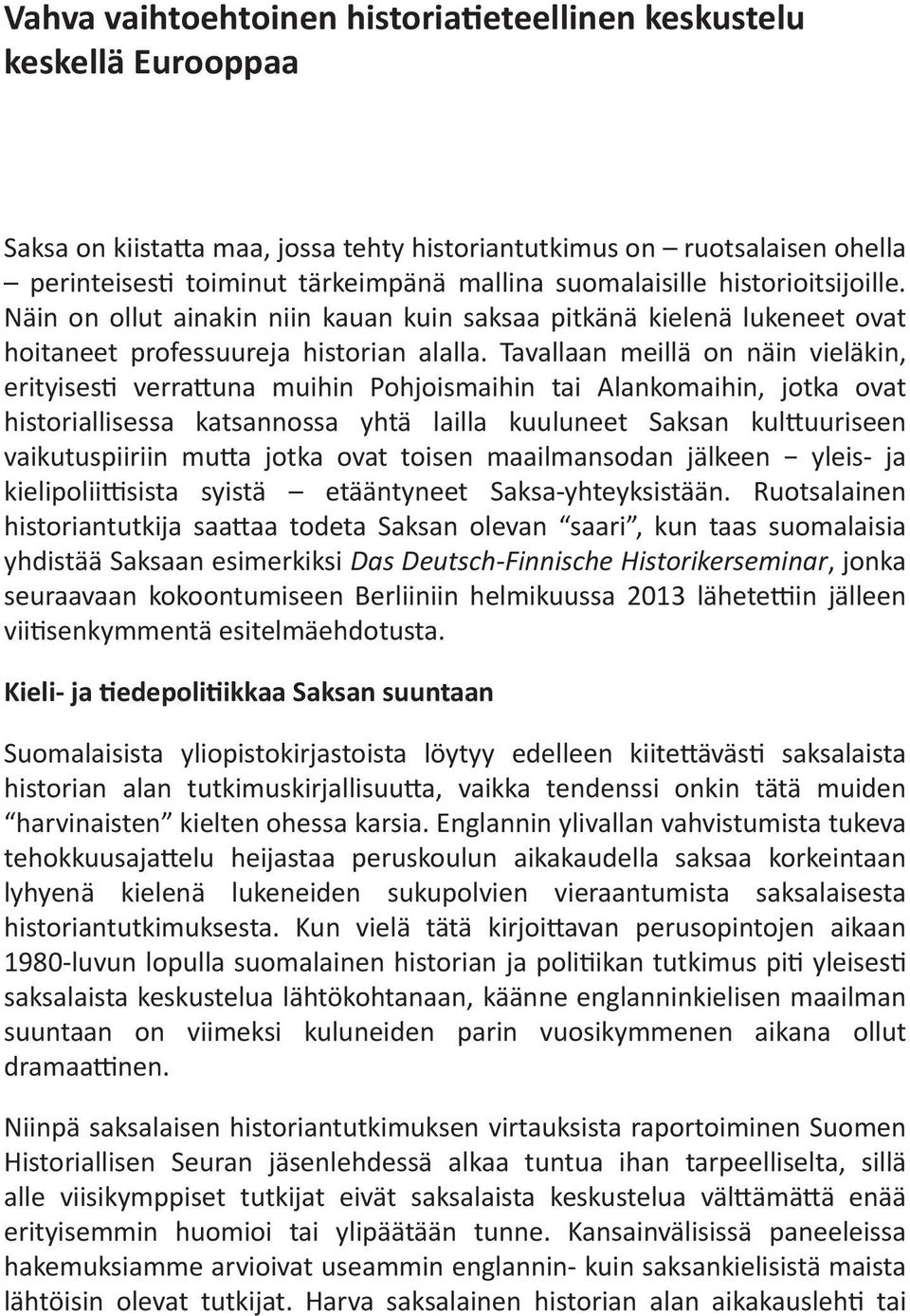 Tavallaan meillä on näin vieläkin, erityises verra una muihin Pohjoismaihin tai Alankomaihin, jotka ovat historiallisessa katsannossa yhtä lailla kuuluneet Saksan kul uuriseen vaikutuspiiriin mu a