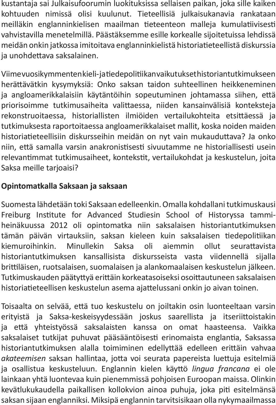 Päästäksemme esille korkealle sijoitetuissa lehdissä meidän onkin jatkossa imitoitava englanninkielistä historia eteellistä diskurssia ja unohde ava saksalainen.