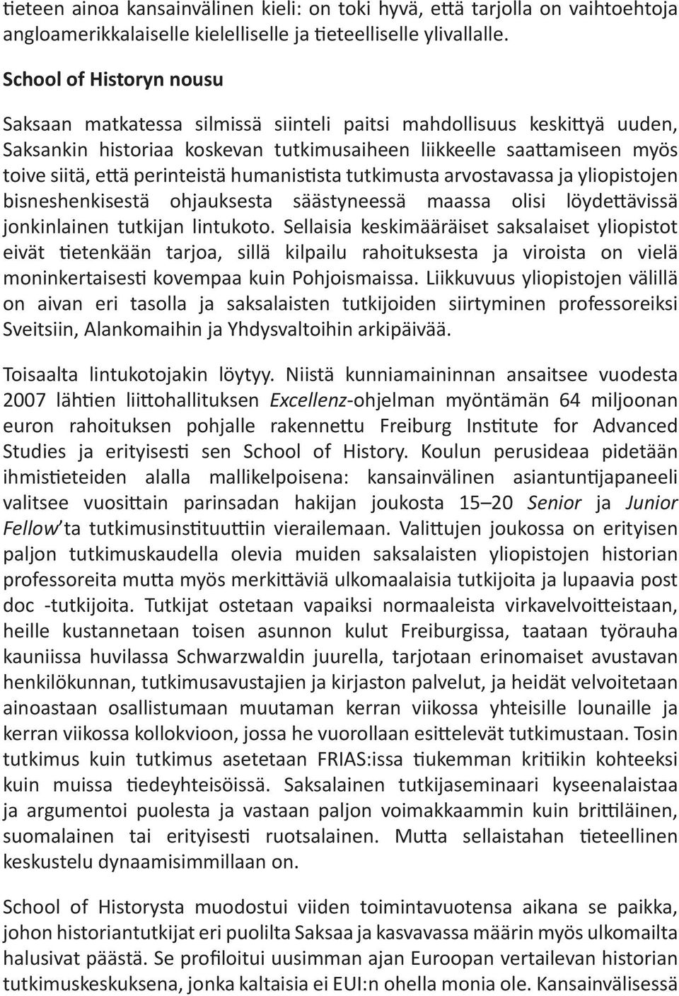 humanis sta tutkimusta arvostavassa ja yliopistojen bisneshenkisestä ohjauksesta säästyneessä maassa olisi löyde ävissä jonkinlainen tutkijan lintukoto.