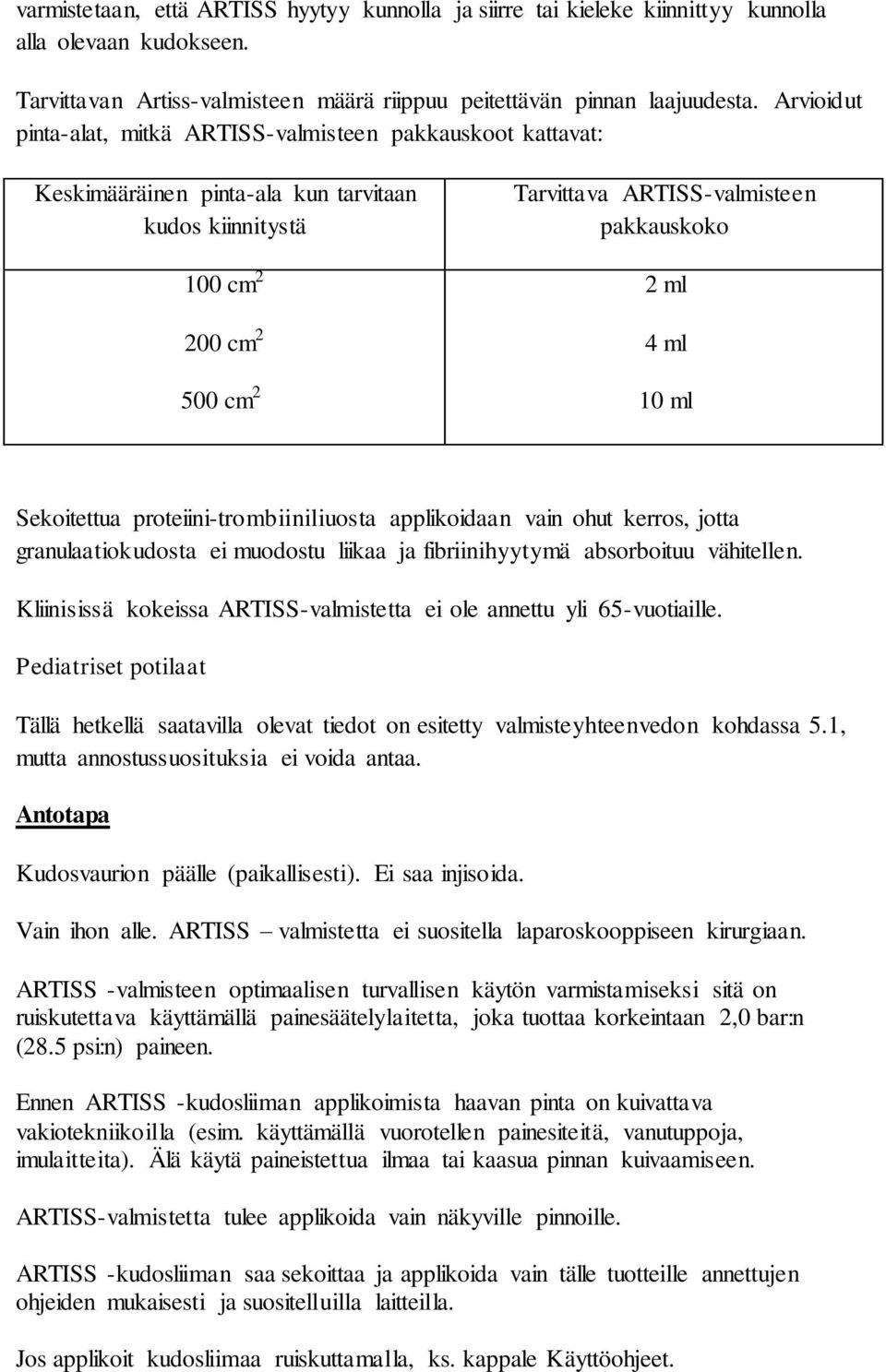 ml 10 ml Sekoitettua proteiini-trombiiniliuosta applikoidaan vain ohut kerros, jotta granulaatiokudosta ei muodostu liikaa ja fibriinihyytymä absorboituu vähitellen.