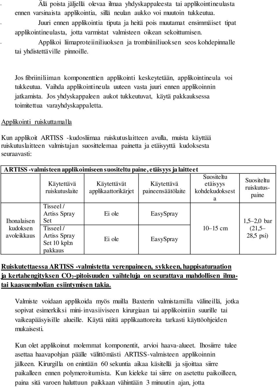 - Applikoi liimaproteiiniliuoksen ja trombiiniliuoksen seos kohdepinnalle tai yhdistettäville pinnoille. Jos fibriiniliiman komponenttien applikointi keskeytetään, applikointineula voi tukkeutua.