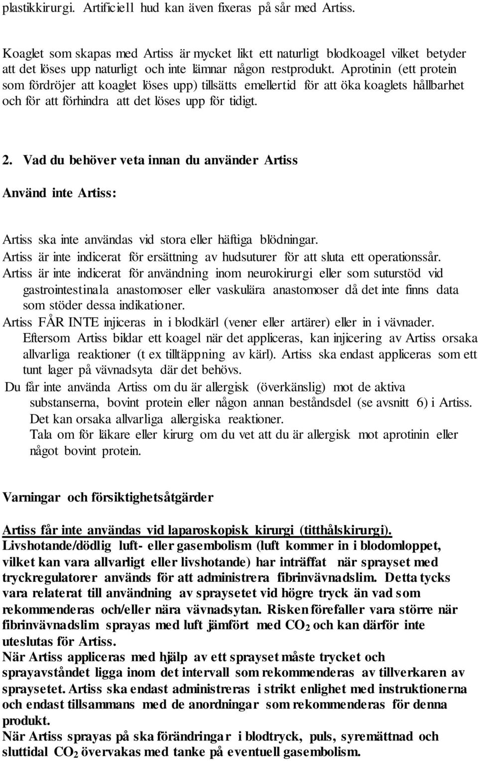 Aprotinin (ett protein som fördröjer att koaglet löses upp) tillsätts emellertid för att öka koaglets hållbarhet och för att förhindra att det löses upp för tidigt. 2.