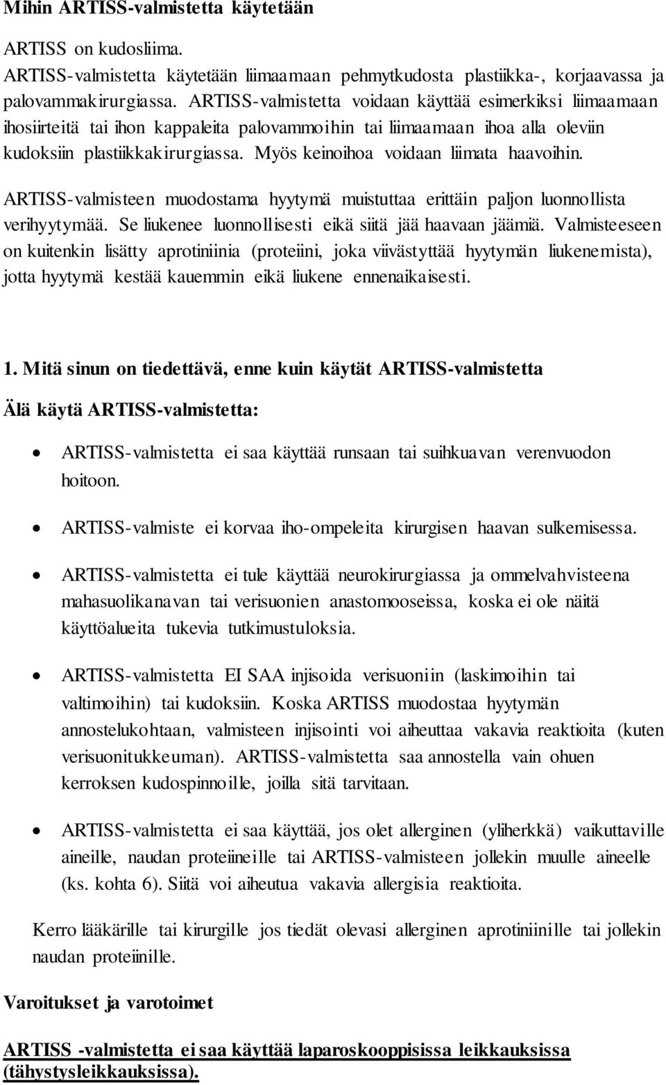 Myös keinoihoa voidaan liimata haavoihin. ARTISS-valmisteen muodostama hyytymä muistuttaa erittäin paljon luonnollista verihyytymää. Se liukenee luonnollisesti eikä siitä jää haavaan jäämiä.