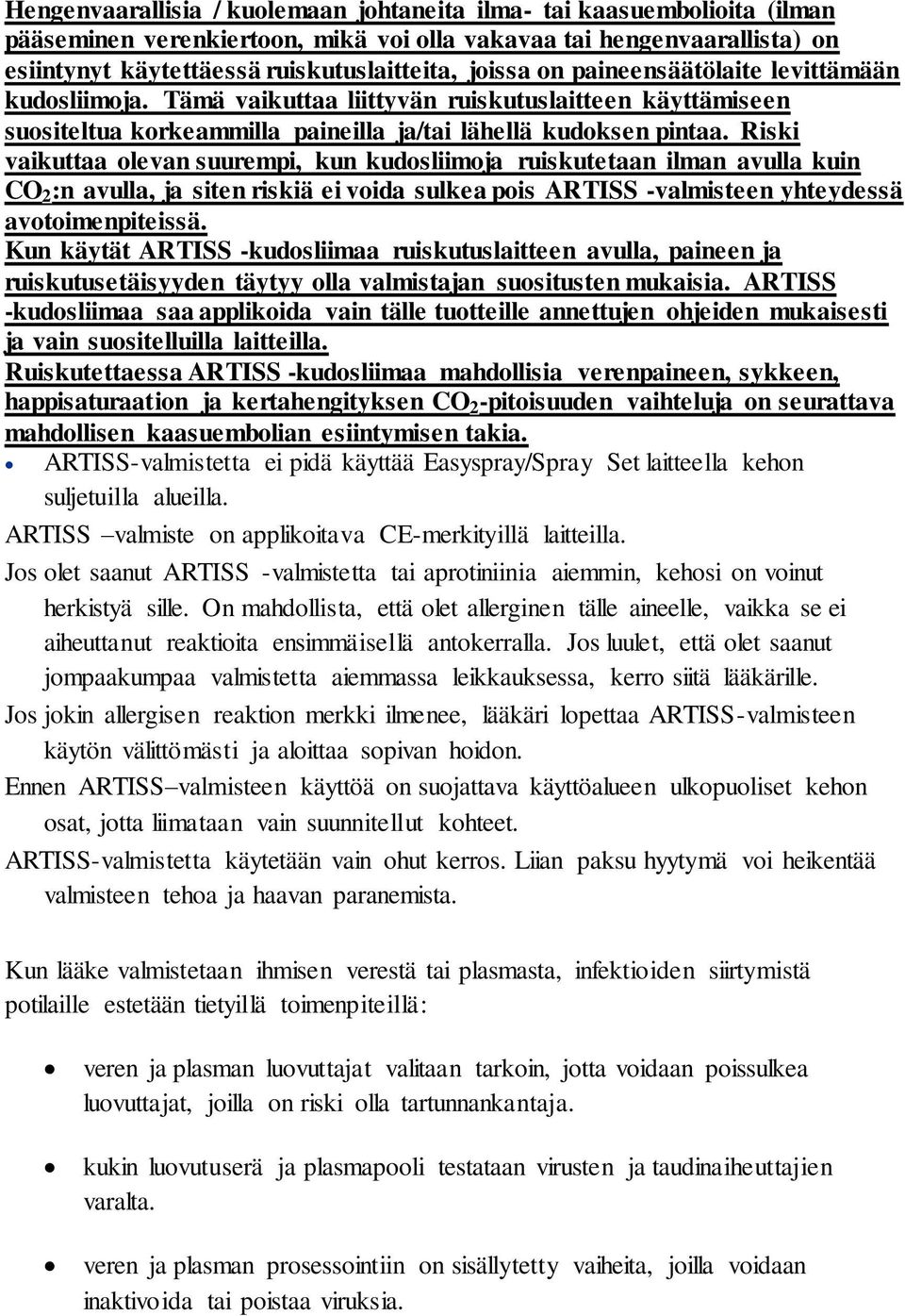 Riski vaikuttaa olevan suurempi, kun kudosliimoja ruiskutetaan ilman avulla kuin CO 2 :n avulla, ja siten riskiä ei voida sulkea pois ARTISS -valmisteen yhteydessä avotoimenpiteissä.