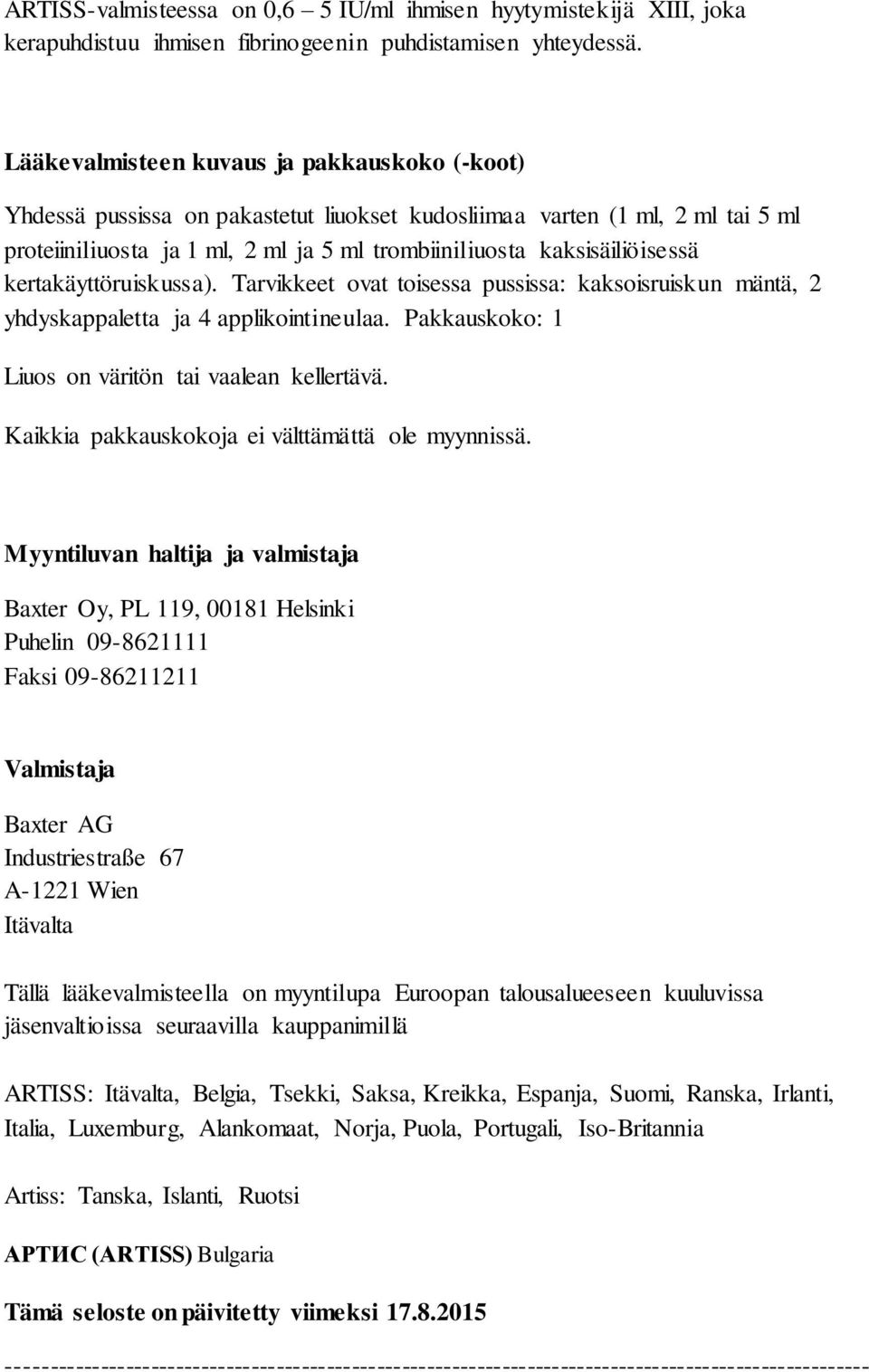 kertakäyttöruiskussa). Tarvikkeet ovat toisessa pussissa: kaksoisruiskun mäntä, 2 yhdyskappaletta ja 4 applikointineulaa. Pakkauskoko: 1 Liuos on väritön tai vaalean kellertävä.