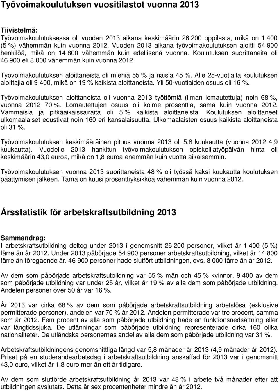 Työvoimakoulutuksen aloittaneista oli miehiä 55 % ja naisia 45 %. Alle 25-vuotiaita koulutuksen aloittajia oli 9 400, mikä on 19 % kaikista aloittaneista. Yli 50-vuotiaiden osuus oli 16 %.