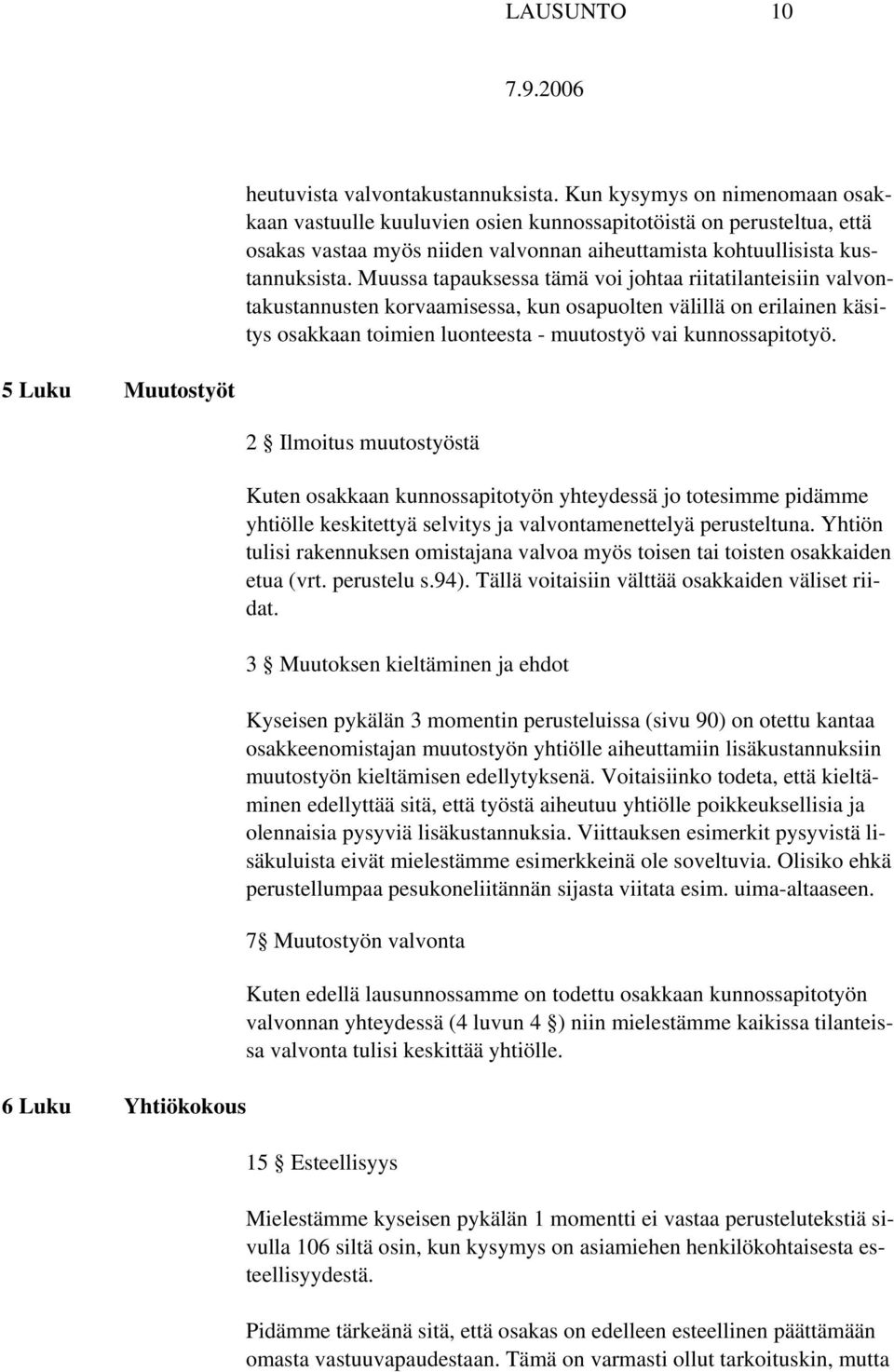 Muussa tapauksessa tämä voi johtaa riitatilanteisiin valvontakustannusten korvaamisessa, kun osapuolten välillä on erilainen käsitys osakkaan toimien luonteesta - muutostyö vai kunnossapitotyö.