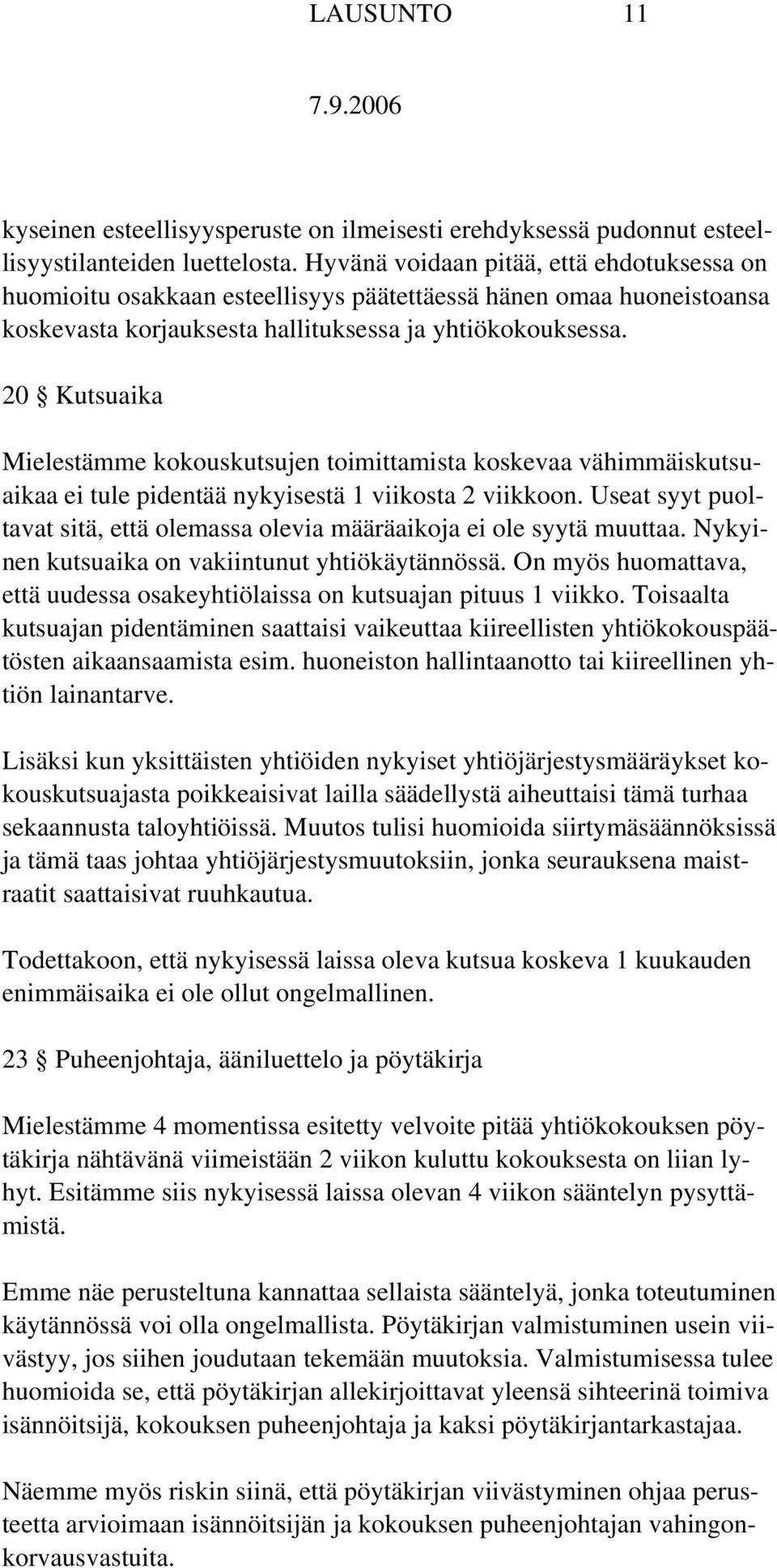 20 Kutsuaika Mielestämme kokouskutsujen toimittamista koskevaa vähimmäiskutsuaikaa ei tule pidentää nykyisestä 1 viikosta 2 viikkoon.