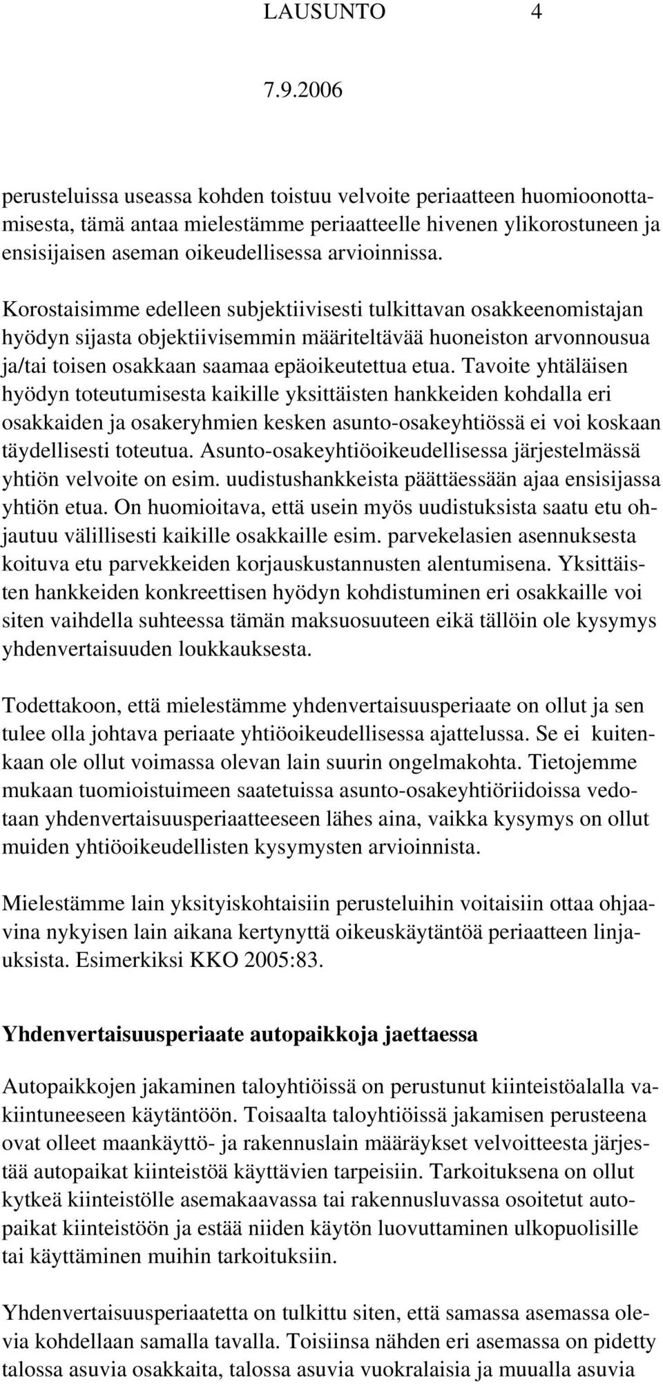 Korostaisimme edelleen subjektiivisesti tulkittavan osakkeenomistajan hyödyn sijasta objektiivisemmin määriteltävää huoneiston arvonnousua ja/tai toisen osakkaan saamaa epäoikeutettua etua.